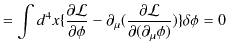 $\displaystyle =\int d^{4}x\{\dfrac{\partial \mathcal{L}}{\partial \phi}-\partial_{\mu}(\dfrac{\partial\mathcal{L}}{\partial(\partial_{\mu}\phi)})\}\delta\phi=0$