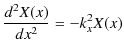 $\displaystyle \dfrac{d^{2}X(x)}{dx^{2}}=-k_{x}^{2}X(x)$