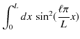 $\displaystyle \int_{0}^{L}dx\,\sin^{2}(\dfrac{\ell\pi}{L}x)$