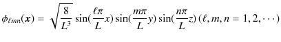 $\displaystyle \phi_{\ell mn}(\bm{x})=\sqrt{\dfrac{8}{L^{3}}}\sin(\dfrac{\ell\pi}{L}x)\sin(\dfrac{m\pi}{L}y)\sin(\dfrac{n\pi}{L}z)\,(\ell,m,n=1,2,\cdots)$