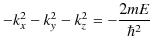 $\displaystyle -k_{x}^{2}-k_{y}^{2}-k_{z}^{2}=-\dfrac{2mE}{\hbar^{2}}$