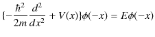 $\displaystyle \{-\dfrac{\hbar^{2}}{2m}\dfrac{d^{2}}{dx^{2}}+V(x)\}\phi(-x)=E\phi(-x)$