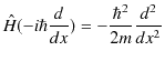 $\displaystyle \hat{H}(-i\hbar\dfrac{d}{dx})=-\dfrac{\hbar^{2}}{2m}\dfrac{d^{2}}{dx^{2}}$