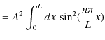 $\displaystyle =A^{2}\int_{0}^{L}dx\,\sin^{2}(\dfrac{n\pi}{L}x)$