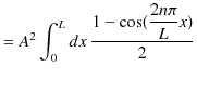 $\displaystyle =A^{2}\int_{0}^{L}dx\,\dfrac{1-\cos(\dfrac{2n\pi}{L}x)}{2}$