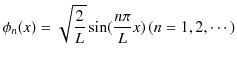 $\displaystyle \phi_{n}(x)=\sqrt{\dfrac{2}{L}}\sin(\dfrac{n\pi}{L}x)\,(n=1,2,\cdots)$