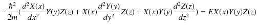 $\displaystyle -\dfrac{\hbar^{2}}{2m}(\dfrac{d^{2}X(x)}{dx^{2}}Y(y)Z(z)+X(x)\dfrac{d^{2}Y(y)}{dy^{2}}Z(z)+X(x)Y(y)\dfrac{d^{2}Z(z)}{dz^{2}})=EX(x)Y(y)Z(z)$