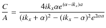 $\displaystyle \dfrac{C}{A}=\dfrac{4ik_{x}\alpha e^{(\alpha-ik_{x})a}}{(ik_{x}+\alpha)^{2}-(ik_{x}-\alpha)^{2}e^{2\alpha a}}$