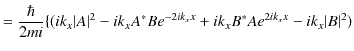 $\displaystyle =\dfrac{\hbar}{2mi}\{(ik_{x}\vert A\vert^{2}-ik_{x}A^{*}Be^{-2ik_{x}x}+ik_{x}B^{*}Ae^{2ik_{x}x}-ik_{x}\vert B\vert^{2})$