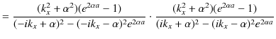 $\displaystyle =\dfrac{(k_{x}^{2}+\alpha^{2})(e^{2\alpha a}-1)}{(-ik_{x}+\alpha)...
...ha^{2})(e^{2\alpha a}-1)}{(ik_{x}+\alpha)^{2}-(ik_{x}-\alpha)^{2}e^{2\alpha a}}$
