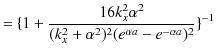 $\displaystyle =\{1+\dfrac{16k_{x}^{2}\alpha^{2}}{(k_{x}^{2}+\alpha^{2})^{2}(e^{\alpha a}-e^{-\alpha a})^{2}}\}^{-1}$