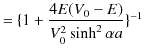 $\displaystyle =\{1+\dfrac{4E(V_{0}-E)}{V_{0}^{2}\sinh^{2}\alpha a}\}^{-1}$