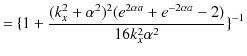 $\displaystyle =\{1+\dfrac{(k_{x}^{2}+\alpha^{2})^{2}(e^{2\alpha a}+e^{-2\alpha a}-2)}{16k_{x}^{2}\alpha^{2}}\}^{-1}$