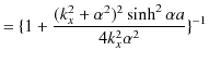 $\displaystyle =\{1+\dfrac{(k_{x}^{2}+\alpha^{2})^{2}\sinh^{2}\alpha a}{4k_{x}^{2}\alpha^{2}}\}^{-1}$