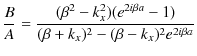 $\displaystyle \dfrac{B}{A}=\dfrac{(\beta^{2}-k_{x}^{2})(e^{2i\beta a}-1)}{(\beta+k_{x})^{2}-(\beta-k_{x})^{2}e^{2i\beta a}}$