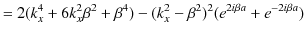 $\displaystyle =2(k_{x}^{4}+6k_{x}^{2}\beta^{2}+\beta^{4})-(k_{x}^{2}-\beta^{2})^{2}(e^{2i\beta a}+e^{-2i\beta a})$