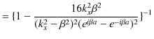 $\displaystyle =\{1-\dfrac{16k_{x}^{2}\beta^{2}}{(k_{x}^{2}-\beta^{2})^{2}(e^{i\beta a}-e^{-i\beta a})^{2}}\}^{-1}$