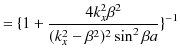 $\displaystyle =\{1+\dfrac{4k_{x}^{2}\beta^{2}}{(k_{x}^{2}-\beta^{2})^{2}\sin^{2}\beta a}\}^{-1}$