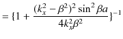 $\displaystyle =\{1+\dfrac{(k_{x}^{2}-\beta^{2})^{2}\sin^{2}\beta a}{4k_{x}^{2}\beta^{2}}\}^{-1}$