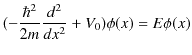 $\displaystyle (-\dfrac{\hbar^{2}}{2m}\dfrac{d^{2}}{dx^{2}}+V_{0})\phi(x)=E\phi(x)$
