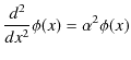$\displaystyle \dfrac{d^{2}}{dx^{2}}\phi(x)=\alpha^{2}\phi(x)$