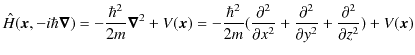 $\displaystyle \hat{H}(\bm{x},-i\hbar\bm{\nabla})=-\dfrac{\hbar^{2}}{2m}\bm{\nab...
...c{\partial^{2}}{\partial y^{2}}+\dfrac{\partial^{2}}{\partial z^{2}})+V(\bm{x})$