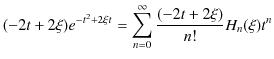 $\displaystyle (-2t+2\xi)e^{-t^{2}+2\xi t}=\sum_{n=0}^{\infty}\dfrac{(-2t+2\xi)}{n!}H_{n}(\xi)t^{n}$