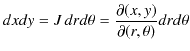 $\displaystyle dxdy=J\,drd\theta=\dfrac{\partial(x,y)}{\partial(r,\theta)}drd\theta$
