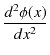 $\displaystyle \dfrac{d^{2}\phi(x)}{dx^{2}}$