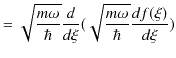 $\displaystyle =\sqrt{\dfrac{m\omega}{\hbar}}\dfrac{d}{d\xi}(\sqrt{\dfrac{m\omega}{\hbar}}\dfrac{df(\xi)}{d\xi})$