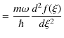 $\displaystyle =\dfrac{m\omega}{\hbar}\dfrac{d^{2}f(\xi)}{d\xi^{2}}$