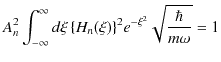 $\displaystyle A_{n}^{2}\int_{-\infty}^{\infty}d\xi\,\{H_{n}(\xi)\}^{2}e^{-\xi^{2}}\sqrt{\dfrac{\hbar}{m\omega}}=1$