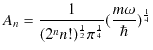 $\displaystyle A_{n}=\dfrac{1}{(2^{n}n!)^{\frac{1}{2}}\pi^{\frac{1}{4}}}(\dfrac{m\omega}{\hbar})^{\frac{1}{4}}$