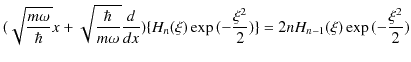 $\displaystyle (\sqrt{\dfrac{m\omega}{\hbar}}x+\sqrt{\dfrac{\hbar}{m\omega}}\dfr...
...}(\xi)\exp⁡(-\dfrac{\xi^{2}}{2})\}=2nH_{n-1}(\xi)\exp⁡(-\dfrac{\xi^{2}}{2})$