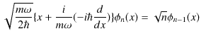 $\displaystyle \sqrt{\dfrac{m\omega}{2\hbar}}\{x+\dfrac{i}{m\omega}(-i\hbar\dfrac{d}{dx})\}\phi_{n}(x)=\sqrt{n}\phi_{n-1}(x)$