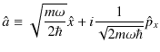 $\displaystyle \hat{a}\equiv\sqrt{\dfrac{m\omega}{2\hbar}}\hat{x}+i\dfrac{1}{\sqrt{2m\omega\hbar}}\hat{p}_{x}$