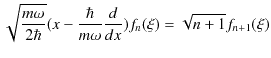 $\displaystyle \sqrt{\dfrac{m\omega}{2\hbar}}(x-\dfrac{\hbar}{m\omega}\dfrac{d}{dx})f_{n}(\xi)=\sqrt{n+1}f_{n+1}(\xi)$