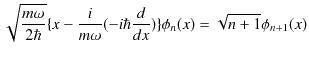 $\displaystyle \sqrt{\dfrac{m\omega}{2\hbar}}\{x-\dfrac{i}{m\omega}(-i\hbar\dfrac{d}{dx})\}\phi_{n}(x)=\sqrt{n+1}\phi_{n+1}(x)$