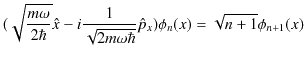 $\displaystyle (\sqrt{\dfrac{m\omega}{2\hbar}}\hat{x}-i\dfrac{1}{\sqrt{2m\omega\hbar}}\hat{p}_{x})\phi_{n}(x)=\sqrt{n+1}\phi_{n+1}(x)$