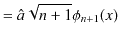 $\displaystyle =\hat{a}\sqrt{n+1}\phi_{n+1}(x)$