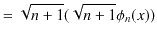 $\displaystyle =\sqrt{n+1}(\sqrt{n+1}\phi_{n}(x))$