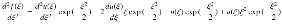 $\displaystyle \dfrac{d^{2}{f(\xi)}}{d\xi^{2}}=\dfrac{d^{2}u(\xi)}{d\xi^{2}}\exp...
...})-u(\xi)\exp⁡(-\dfrac{\xi^{2}}{2})+u(\xi)\xi^{2}\exp⁡(-\dfrac{\xi^{2}}{2})$