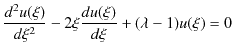 $\displaystyle \dfrac{d^{2}u(\xi)}{d\xi^{2}}-2\xi\dfrac{du(\xi)}{d\xi}+(\lambda-1)u(\xi)=0$