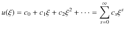 $\displaystyle u(\xi)=c_{0}+c_{1}\xi+c_{2}\xi^{2}+\cdots=\sum_{s=0}^{\infty}c_{s}\xi^{s}$