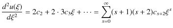$\displaystyle \dfrac{d^{2}u(\xi)}{d\xi^{2}}=2c_{2}+2\cdot3c_{3}\xi+\cdots=\sum_{s=0}^{\infty}(s+1)(s+2)c_{s+2}\xi^{s}$