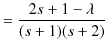 $\displaystyle =\dfrac{2s+1-\lambda}{(s+1)(s+2)}$