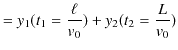 $\displaystyle =y_{1}(t_{1}=\dfrac{\ell}{v_{0}})+y_{2}(t_{2}=\dfrac{L}{v_{0}})$
