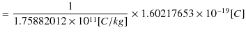 $\displaystyle =\dfrac{1}{1.75882012\times10^{11}[C/kg]}\times1.60217653\times10^{-19}[C]$