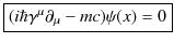 $\displaystyle \fbox{$(i\hbar\gamma^{\mu}\partial_{\mu}-mc)\psi(x)=0$}$
