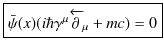 $\displaystyle \fbox{$\bar{\psi}(x)(i\hbar\gamma^{\mu}\overleftarrow{\mathrm{\partial}}_{\mu}+mc)=0$}$